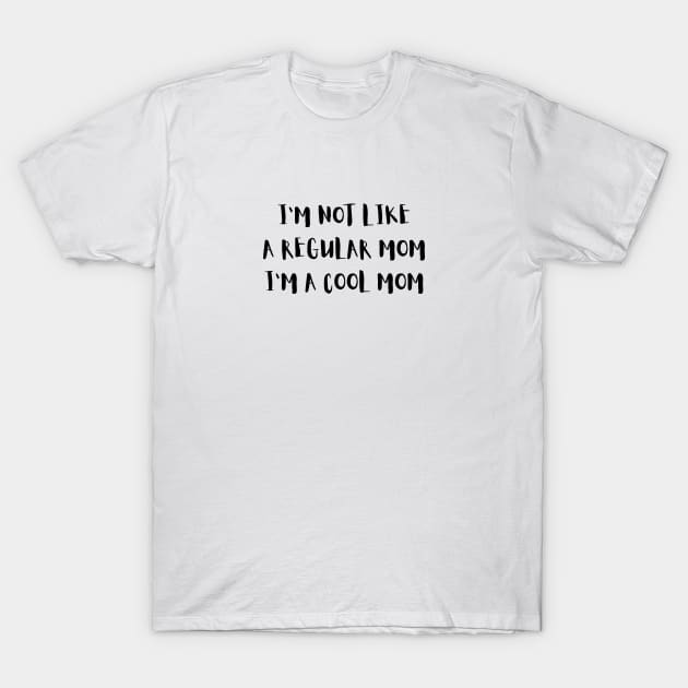 I'm Not Like a Regular Mom I'm a Cool Mom Quote T-Shirt by DailyQuote